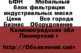 БФН-2000 Мобильный блок фильтрации индустриальных масел › Цена ­ 111 - Все города Бизнес » Оборудование   . Калининградская обл.,Пионерский г.